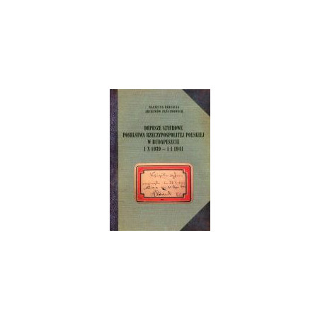 Depesze szyfrowe poselstwa Rzeczypospolitej Polskiej w Budapeszcie 1 X 1939 - 1 I 1941