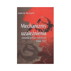 Mechanizmy uzależnienia. Stosunki polsko-radzieckie 1944-1957
