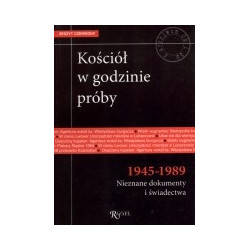 Kościół w godzinie próby 1945-1989. Nieznane dokumenty i świadectwa.