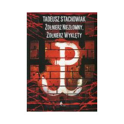 Tadeusz Stachowiak. Żołnierz niezłomny, żołnierz wyklęty