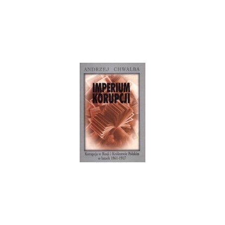 Imperium korupcji. Korupcja w Rosji i Królestwie Polskim w latach 1861-1917