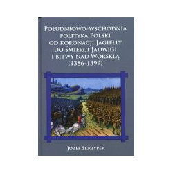 Południowo-wschodnia polityka Polski od koronacji Jagiełły do śmierci Jadwigi i bitwy nad Worsklą (1386-1399)
