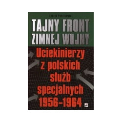 Tajny front zimnej wojny. Uciekinierzy z polskich służb specjalnych 1956-1964