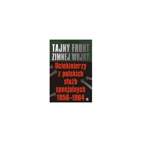 Tajny front zimnej wojny. Uciekinierzy z polskich służb specjalnych 1956-1964
