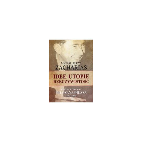 Idee, utopie, rzeczywistość. Myśl polityczna Milovana Dilasa (1911-1995)