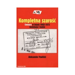 Kompletna szarość. Cenzura w latach 1965-1972 - instytucja i ludzie.