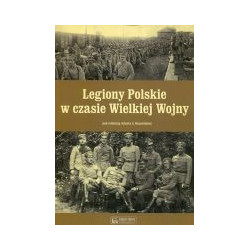 Legiony Polskie w czasie Wielkiej Wojny