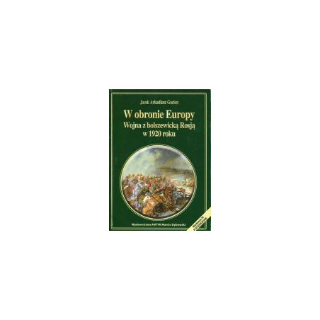 W obronie Europy. Wojna z bolszewicką Rosją w 1920 roku