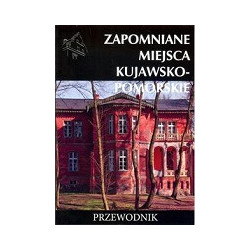 Zapomniane miejsca. Kujawsko-pomorskie
