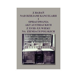 Z badań nad dziejami kancelarii i opracowania akt austriackich z XVIII-XX wieku na ziemiach polskich