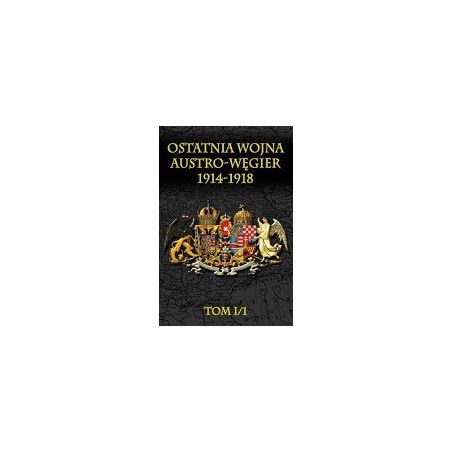 Ostatnia wojna Austro-Węgier 1914-1918 t.I cz.1