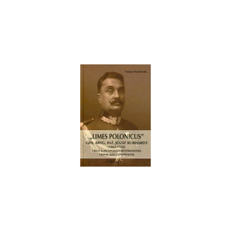 Limes Polonicus Gen. bryg. inż. Józef Burhardt (1863-1938) (t. I)