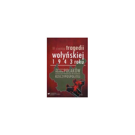 W cieniu tragedii wołyńskiej 1943 roku