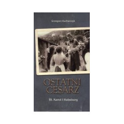 Ostatni cesarz. Bł. Karol I Habsburg
