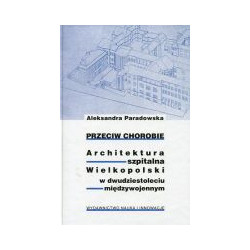 Przeciw chorobie. Architektura szpitalna Wielkopolski w dwudziestoleciu międzywojennym
