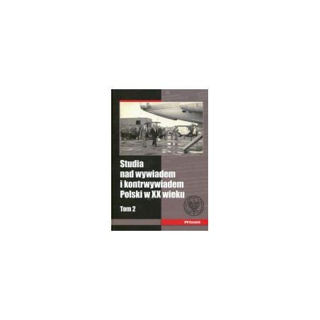 Studia nad wywiadem i kontrwywiadem Polski w XX wieku t.2