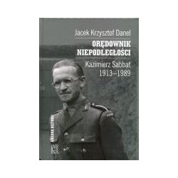 Orędownik niepodległości. Kazimierz Sabbat 1913-1989