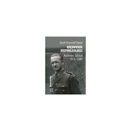 Orędownik niepodległości. Kazimierz Sabbat 1913-1989