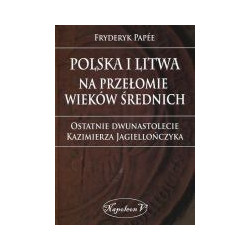Polska i Litwa na przełomie wieków średnich