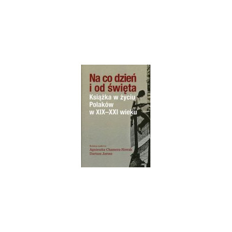 Na co dzień i od święta. Książka w życiu Polaków w XIX -XXI wieku