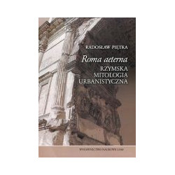 Roma aeterna Rzymska mitologia urbanistyczna