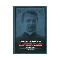 Kościół katolicki na ziemiach polskich. Wspomnienia i refleksje ks. dr. Henryka Hilchena z lat 1910-1945