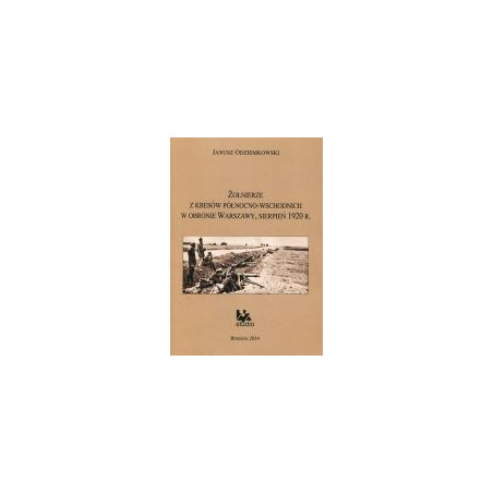 Żołnierze z kresów północno-wschodnich w obronie Warszawy, sierpień 1920 r.