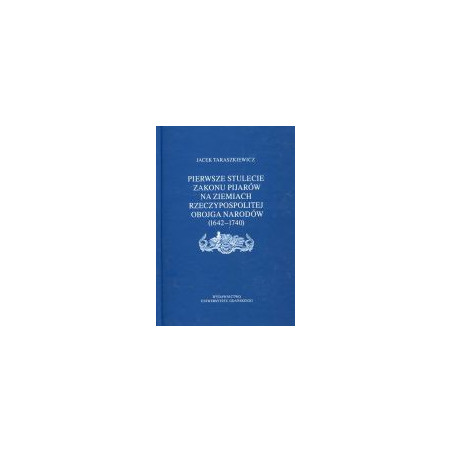 Pierwsze stulecie Zakonu Pijarów na ziemiach Rzeczypospolitej Obojga Narodów (1642-1740)