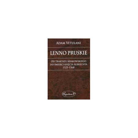 Lenno pruskie Od traktatu krakowskiego do śmierci księcia Albrechta 1525-1568