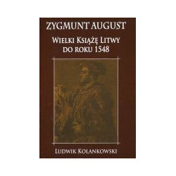 Zygmunt August Wielki Książę Litwy do roku 1548