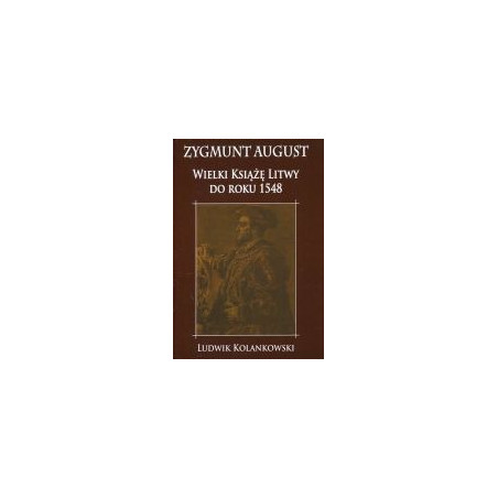 Zygmunt August Wielki Książę Litwy do roku 1548