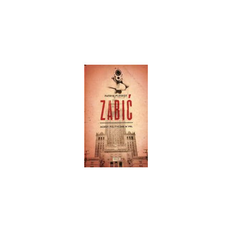 Zabić. Mordy polityczne w PRL