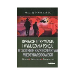 Operacje utrzymania i wymuszania pokoju w systemie bezpieczeństwa międzynarodowego