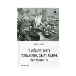 Z wiślanej delty. Tczew, Gdańsk, Żuławy, Malbork. Szkice z podróży 1856