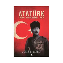 Atatürk. Twórca nowoczesnej Turcji