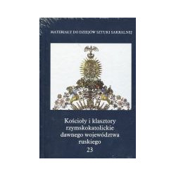 Kościoły i klasztory rzymskokatolickie dawnego województwa ruskiego tom 23