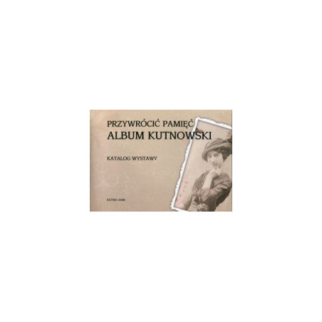 Przywrócić pamięć. Album kutnowski.