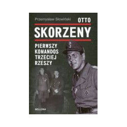 Otto Skorzeny. Pierwszy komandos Trzeciej Rzeszy.