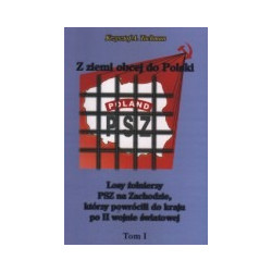 Z ziemi obcej do Polski. Losy żołnierzy PSZ na Zachodzie, którzy powrócili do kraju po II wojnie światowej. Tom 1