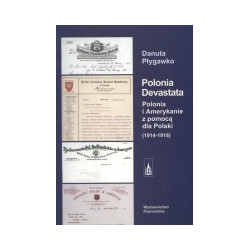 Polonia Devastata. Polonia i Amerykanie z pomocą dla Polski (1914-1918)
