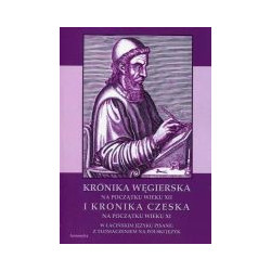Kronika Węgierska na początku wieku XII i Kronika Czeska na początku wieku XI w łacińskim języku pisane: z tłumaczeniem na polsk