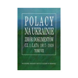Polacy na Ukrainie Zbiór dokumentów cz.1: lata 1917-1939 Tom VII