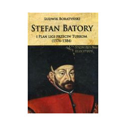Stefan Batory i Plan ligi przeciw Turkom (1576-1584)