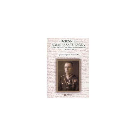 Dziennik żołnierza-tułacza. Zapiski kapitana Wacława Plackowskiego z lat 1939-1941