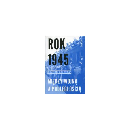 Rok 1945 Między wojną a podległością