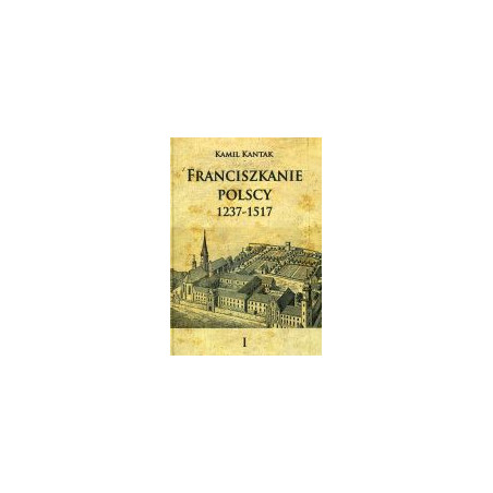 Franciszkanie polscy 1237-1517 Tom 1