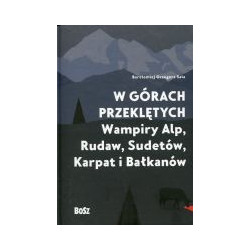 W górach przeklętych. Wampiry Alp, Rudaw, Sudetów, Karpat i Bałkanów
