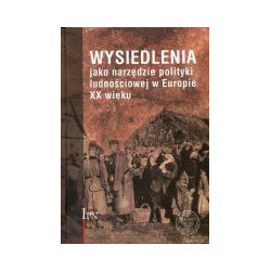 Wysiedlenia jako narzędzie polityki ludnościowej w Europie XX wieku