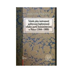 Szkoła jako instrument politycznej legitymizacji władzy partii komunistycznej w Polsce (1944–1989)