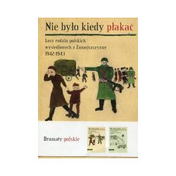 Nie było kiedy płakać. Losy rodzin polskich wysiedlonych z Zamojszczyzny 1942-1943 t.I-II